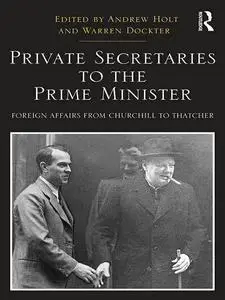 Private Secretaries to the Prime Minister: Foreign Affairs from Churchill to Thatcher