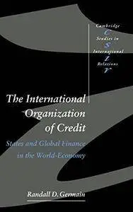 The International Organization of Credit: States and Global Finance in the World-Economy