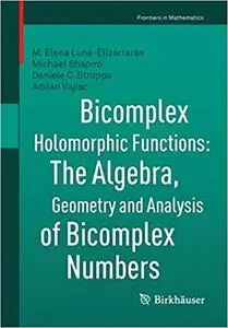 Bicomplex Holomorphic Functions: The Algebra, Geometry and Analysis of Bicomplex Numbers