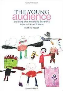 The Young Audience: Exploring and Enhancing Children's Experiences of Theatre