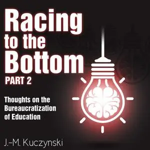 «Racing to the Bottom Part 2: Thoughts on the Bureaucratization of Education» by J. -M. Kuczynski