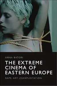 The Extreme Cinema of Eastern Europe: Rape, Art,