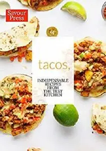 Tacos,: Indispensable Taco Recipes from the Test Kitchen