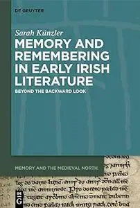 Memory and Remembering in Early Irish Literature: Beyond the Backward Look