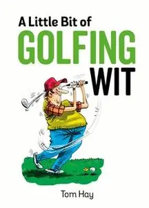 «A Little Bit of Golfing Wit» by Tom Hay