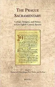 The Prague Sacramentary: Culture, Religion, and Politics in Late Eighth-Century Bavaria