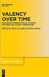 Valency over Time: Diachronic Perspectives on Valency Patterns and Valency Orientation