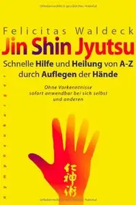 Jin Shin Jyutsu. Schnelle Hilfe und Heilung von A- Z durch Auflegen der Hände