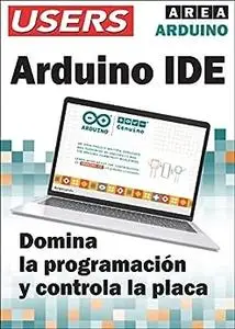 ARDUINO IDE: Domina la programación y controla la placa (Spanish Edition)