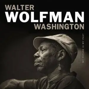 Walter Wolfman Washington - My Future Is My Past (2018) [Official Digital Download 24/88]