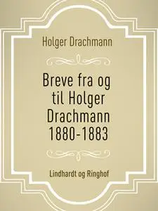 «Breve fra og til Holger Drachmann: 1880-1883» by Holger Drachmann