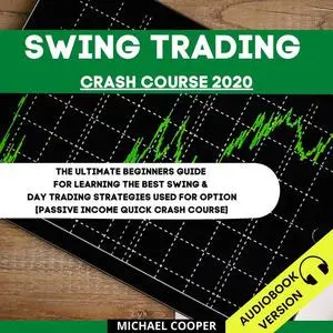 «Swing Trading Crash Course 2020: The Ultimate Beginner’s Guide For Learning The Best Swing & Day Trading Strategies Use