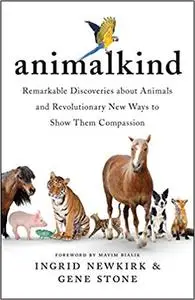 Animalkind: Remarkable Discoveries About Animals and Revolutionary New Ways to Show Them Compassion