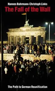 «The Fall of the Wall: The Path to German Reunification» by Christoph Links,Hannes Bahrmann