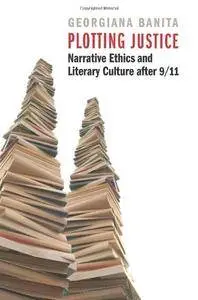 Plotting Justice: Narrative Ethics and Literary Culture after 9/11