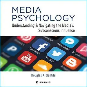 Media Psychology: Understanding and Navigating the Media's Subconscious Influence [Audiobook] (Repost)
