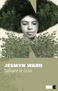 Jesmyn Ward - Salvare le ossa