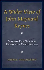 A Wider View of John Maynard Keynes: Beyond the General Theory of Employment