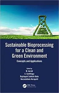 Sustainable Bioprocessing for a Clean and Green Environment: Concepts and Applications