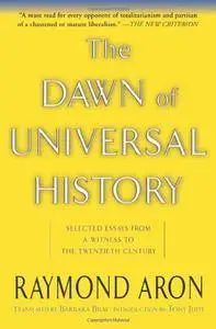 The Dawn Of Universal History: Selected Essays From A Witness To The Twentieth Century