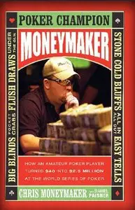 Moneymaker: How an Amateur Poker Player Turned $40 into $2.5 Million at the World Series of Poker (Repost)