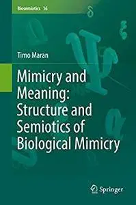 Mimicry and Meaning: Structure and Semiotics of Biological Mimicry (Biosemiotics) 1st ed. 2017 Edition (Repost)