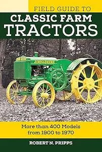 Field Guide to Classic Farm Tractors: More than 400 Models from 1900 to 1970
