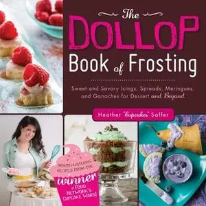 «The Dollop Book of Frosting: Sweet and Savory Icings, Spreads, Meringues, and Ganaches for Dessert and Beyond» by Heath