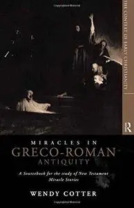 Miracles in Greco-Roman Antiquity: A Sourcebook for the Study of New Testament Miracle Stories (The Context of Early Christiani