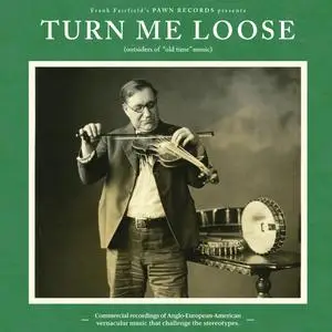 VA - Turn Me Loose: Outsiders of Old-Time Music (2013)