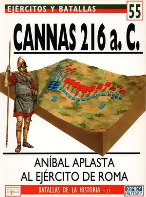 Ejércitos y Batallas 55: Cannas 216 a. C. Aníbal aplasta al ejército de Roma