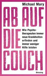 Ab auf die Couch!: Wie Psychotherapeuten immer neue Krankheiten erfinden und immer weniger Hilfe leisten (Repost)