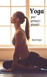 Yoga per principianti: Il libro per più salute e benessere