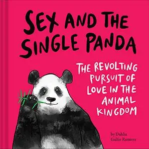 Sex and the Single Panda: The Revolting Pursuit of Love in the Animal Kingdom