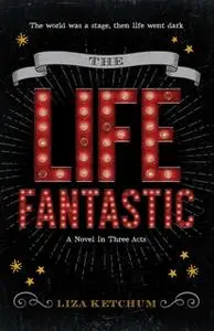 «The Life Fantastic: A Novel in Three Acts» by Liza Ketchum