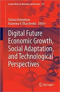 Digital Future Economic Growth, Social Adaptation, and Technological Perspectives (Lecture Notes in Networks and Systems