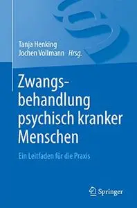 Zwangsbehandlung psychisch kranker Menschen: Ein Leitfaden für die Praxis (Repost)