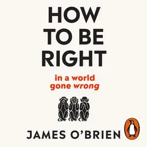 «How To Be Right: ... in a world gone wrong» by James O'Brien