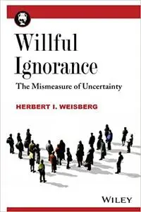 Willful Ignorance: The Mismeasure of Uncertainty