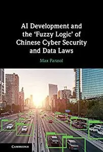 AI Development and the ‘Fuzzy Logic' of Chinese Cyber Security and Data Laws