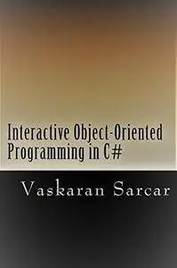 Interactive Object-Oriented Programming in C#: With a Foreword by R.Ambrose and S. Ghosh