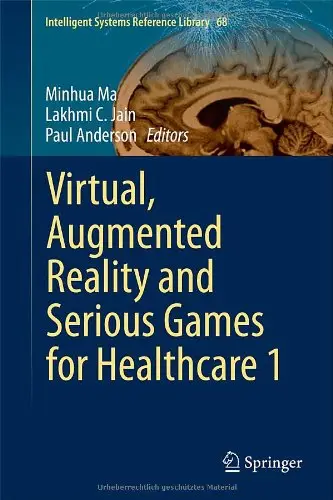 Virtual, Augmented Reality and Serious Games for Healthcare 1 (Intelligent Systems Reference Library)