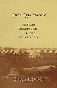 After Appomattox: Military Occupation and the Ends of War