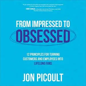 From Impressed to Obsessed: 12 Principles for Turning Customers and Employees into Life-Long Fans [Audiobook]