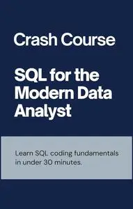 Crash Course SQL for the Modern Data Analyst: Crash Course SQL for the Modern Data Analyst