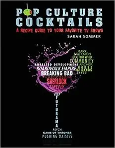 Pop Culture Cocktails: A Cocktail Recipe Guide to Your Favorite TV Shows
