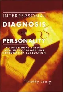 Interpersonal Diagnosis of Personality: A Functional Theory and Methodology for Personality Evaluation by Timothy Leary