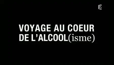 (Fr2) Infrarouge : Voyage au coeur de l’alcool(isme) (2011)
