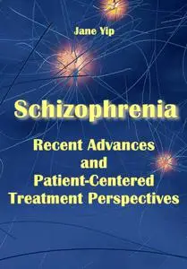 "Schizophrenia: Recent Advances and Patient-Centered Treatment Perspectives" ed. by Jane Yip
