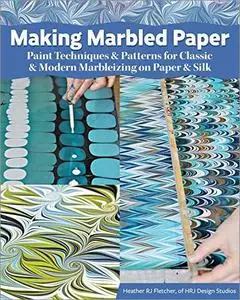 Making Marbled Paper: Paint Techniques & Patterns for Classic & Modern Marbleizing on Paper & Silk